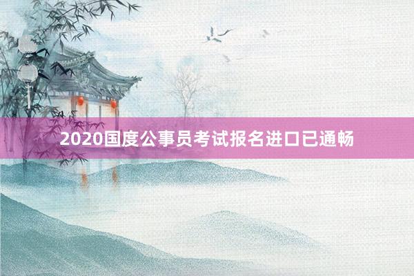 2020国度公事员考试报名进口已通畅